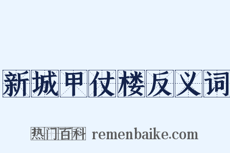 新城甲仗楼反义词是什么意思的图片